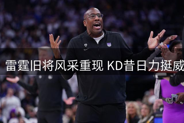 雷霆旧将风采重现 KD昔日力挺威少怒怼库班